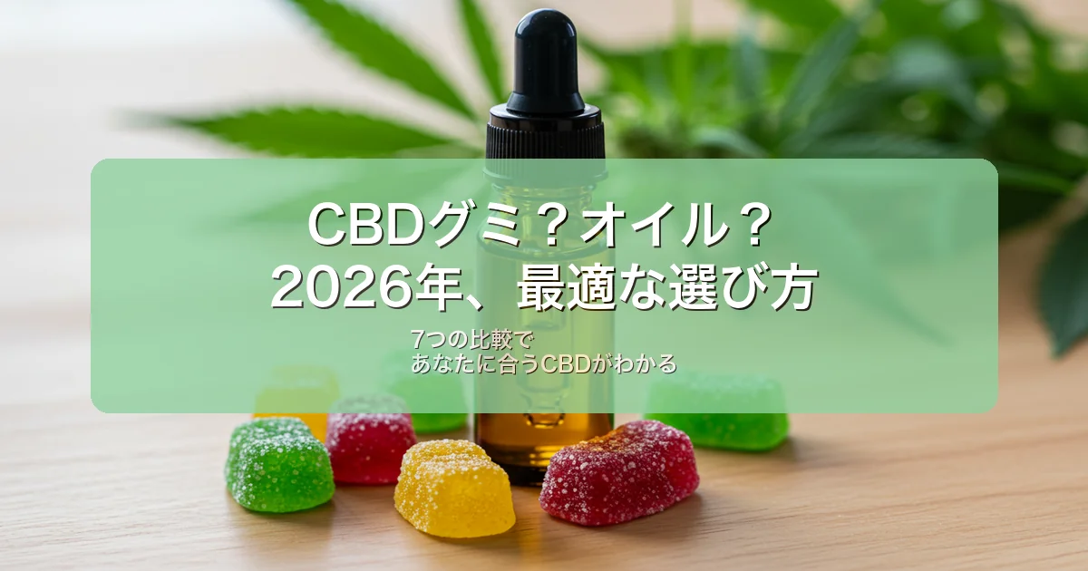【2026年】CBDグミvsオイル！賢い選択のための7つの比較ポイント