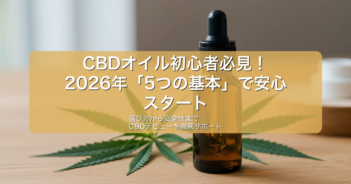 CBDオイル初心者必見！2026年に知るべき「5つの基本」で安心スタート